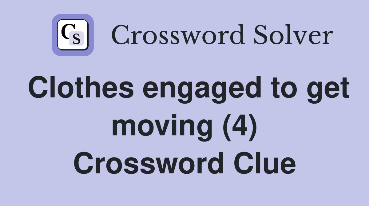 Clothes engaged to get moving (4) Crossword Clue