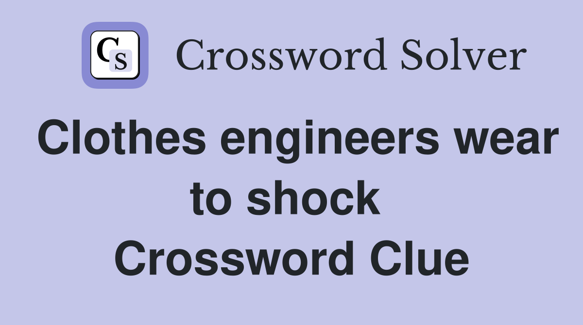 Clothes engineers wear to shock  Crossword Clue