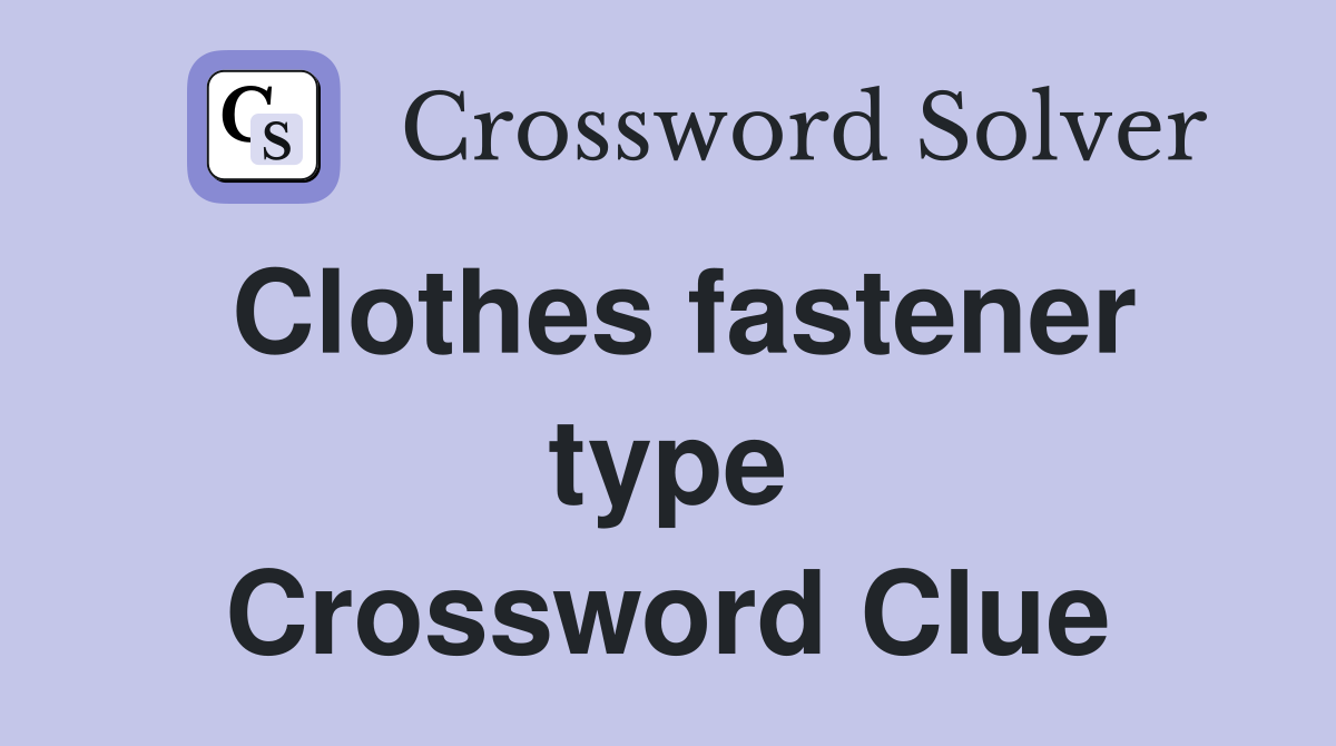 Clothes fastener type Crossword Clue