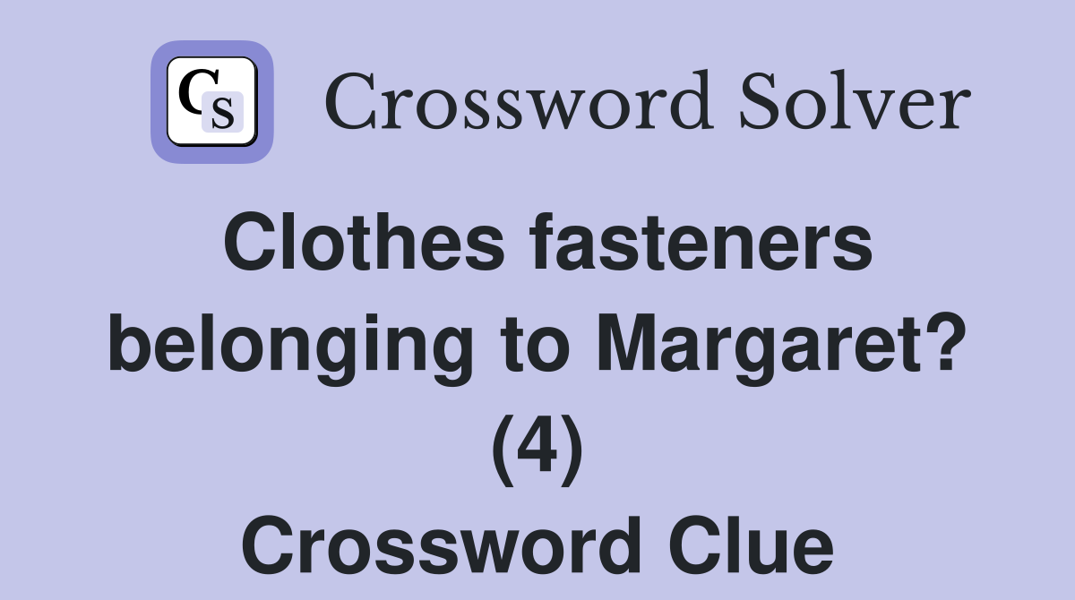 Clothes fasteners belonging to Margaret? (4) Crossword Clue