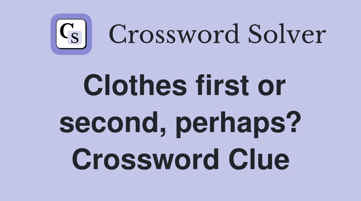 Clothes first or second, perhaps? Crossword Clue