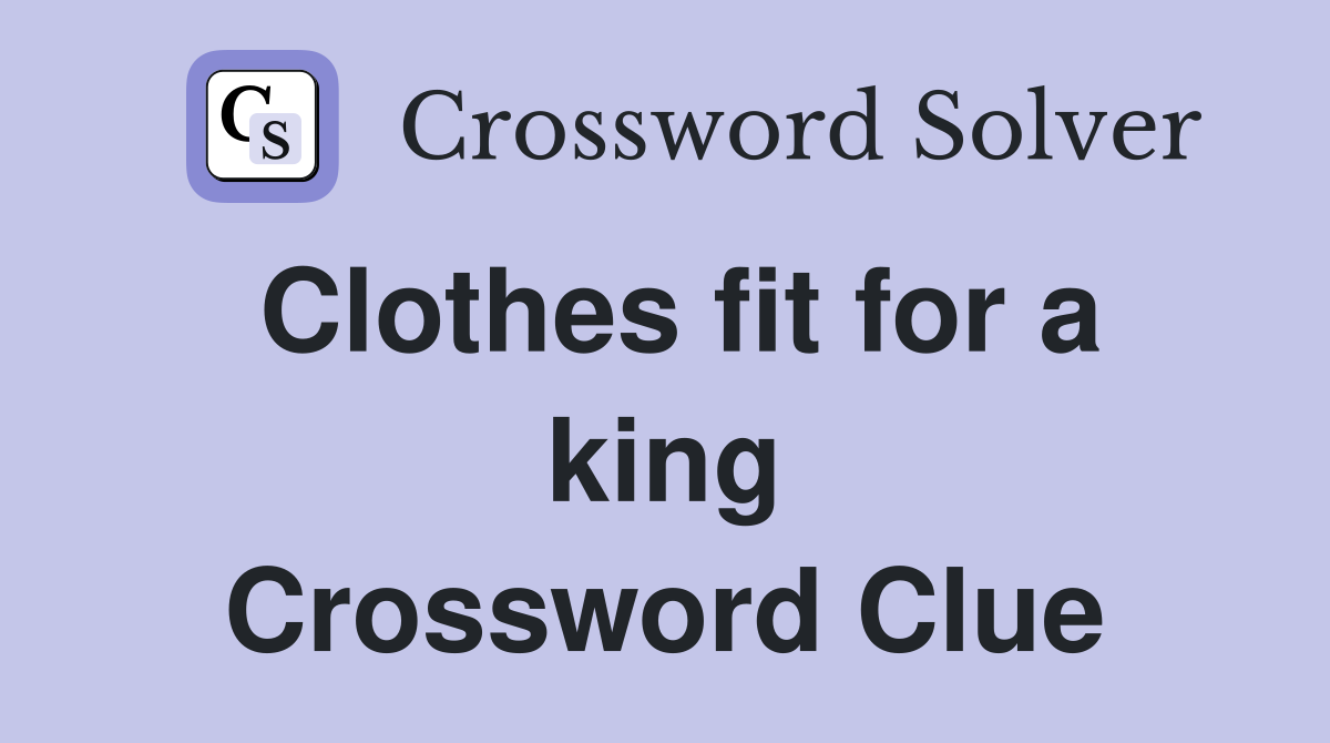 Clothes fit for a king Crossword Clue