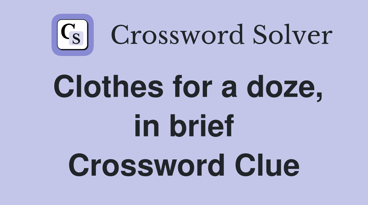 Clothes for a doze, in brief Crossword Clue