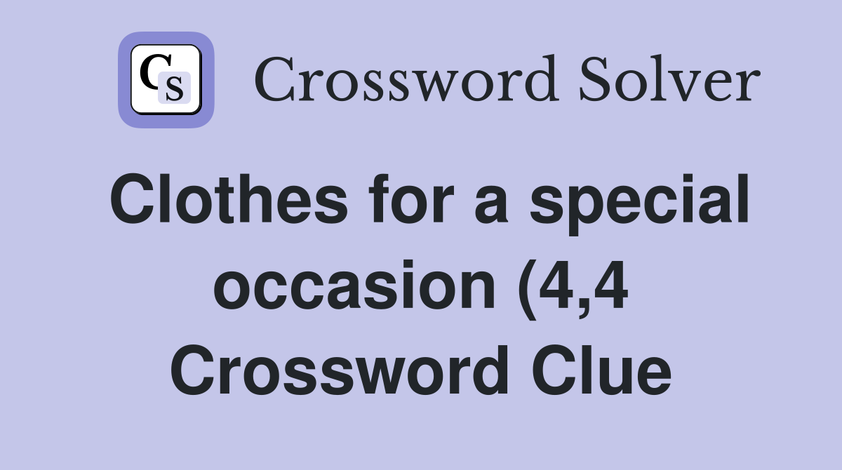 Clothes for a special occasion (4 4) Crossword Clue Answers Clothes for a special occasion (4 4) Crossword Clue Answers