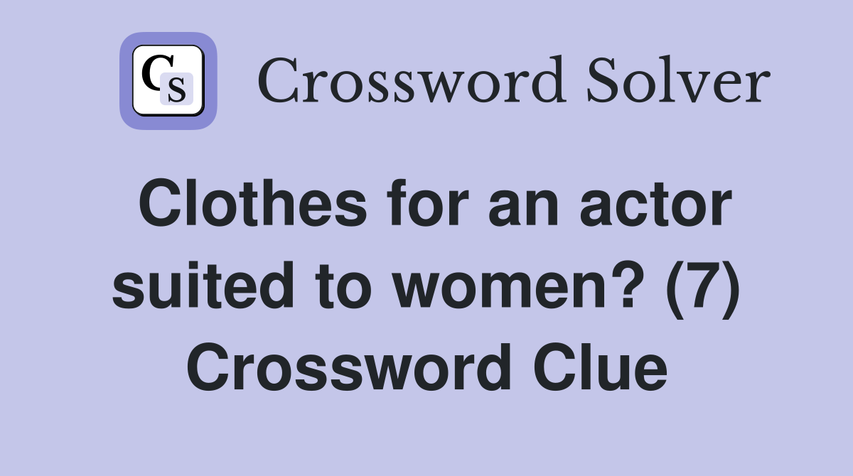 Clothes for an actor suited to women? (7) Crossword Clue