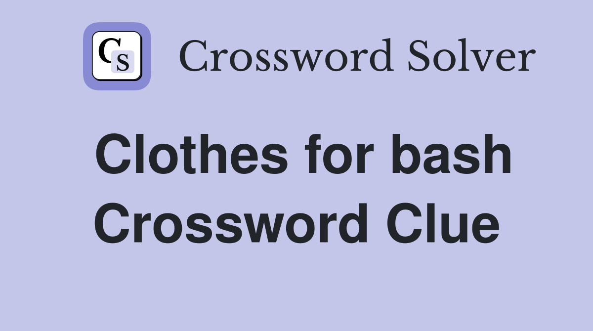 Clothes for bash Crossword Clue