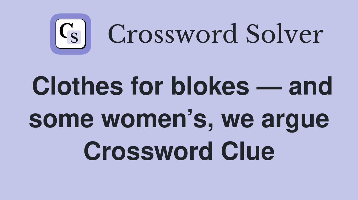 Clothes for blokes — and some women’s, we argue Crossword Clue