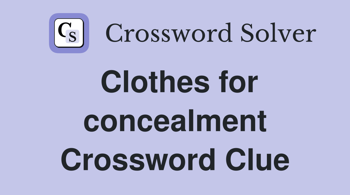 Clothes for concealment Crossword Clue