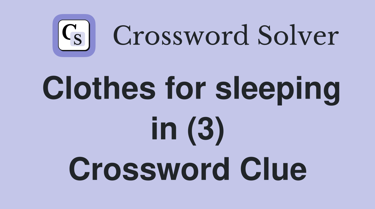 Clothes for sleeping in (3) Crossword Clue