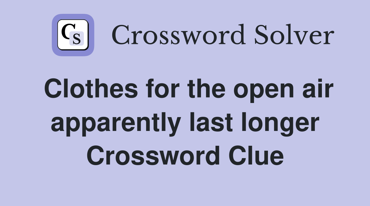 Clothes for the open air apparently last longer Crossword Clue