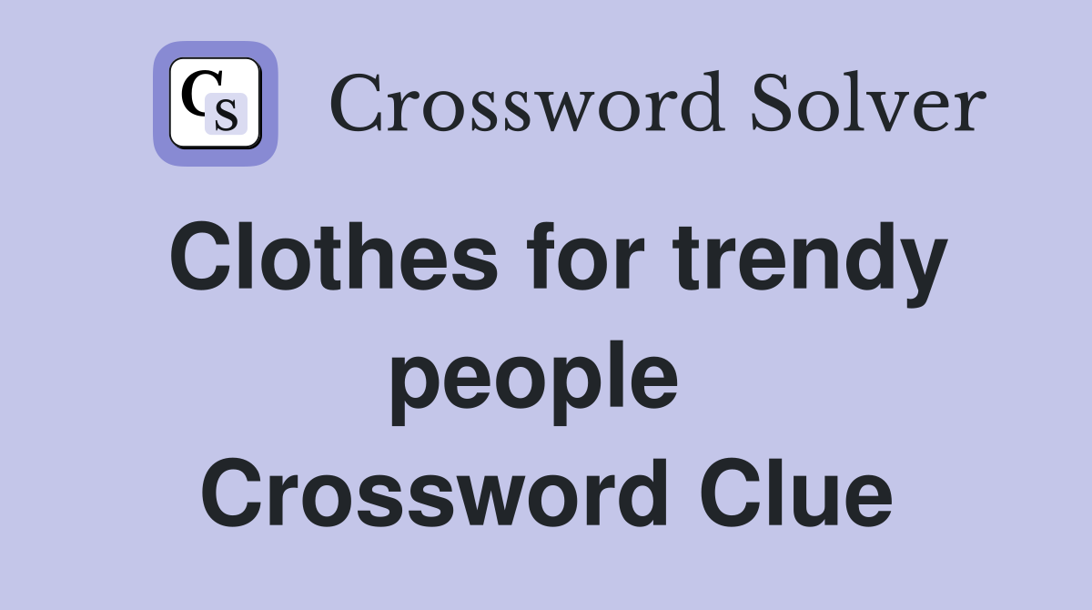 Clothes for trendy people  Crossword Clue