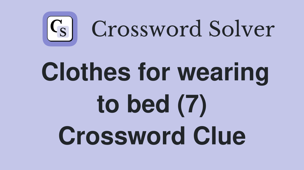 Clothes for wearing to bed (7) Crossword Clue