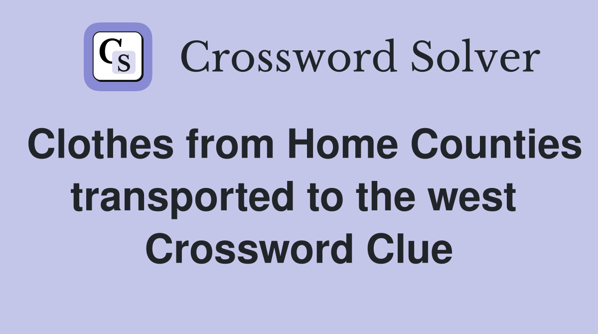 Clothes from Home Counties transported to the west  Crossword Clue