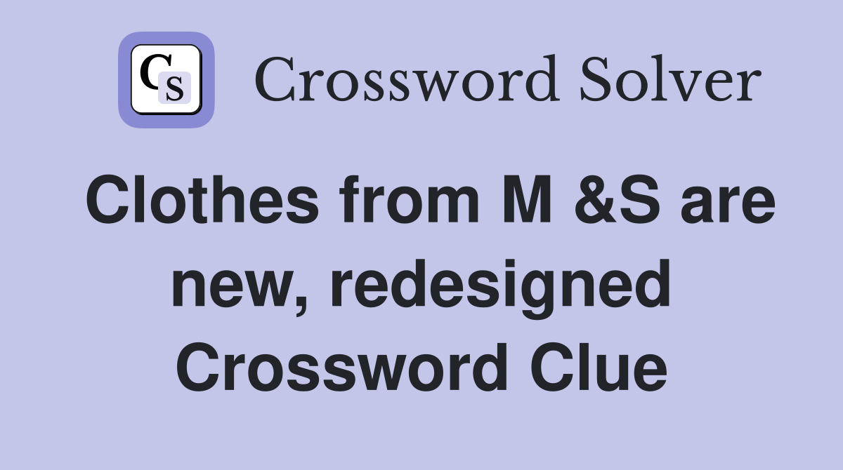 Clothes from M &S are new, redesigned Crossword Clue
