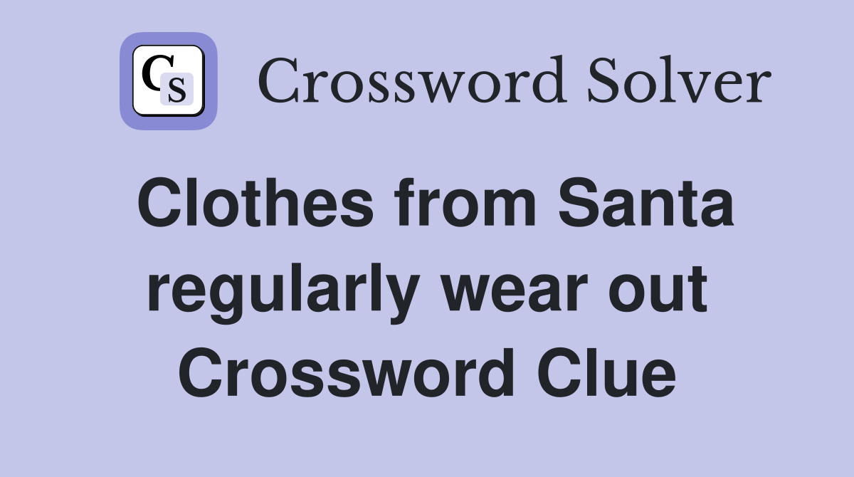 Clothes from Santa regularly wear out Crossword Clue