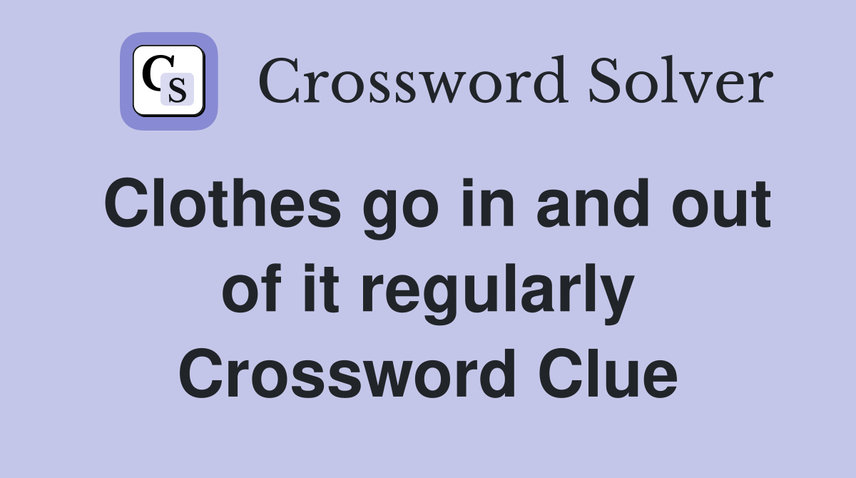 Clothes go in and out of it regularly Crossword Clue