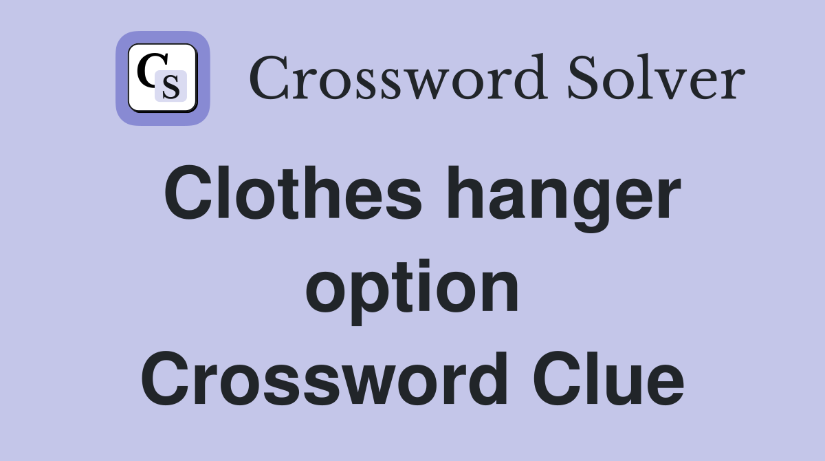 Clothes hanger option Crossword Clue