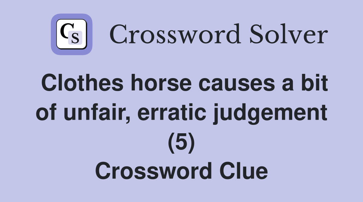 Clothes horse causes a bit of unfair, erratic judgement (5) Crossword Clue