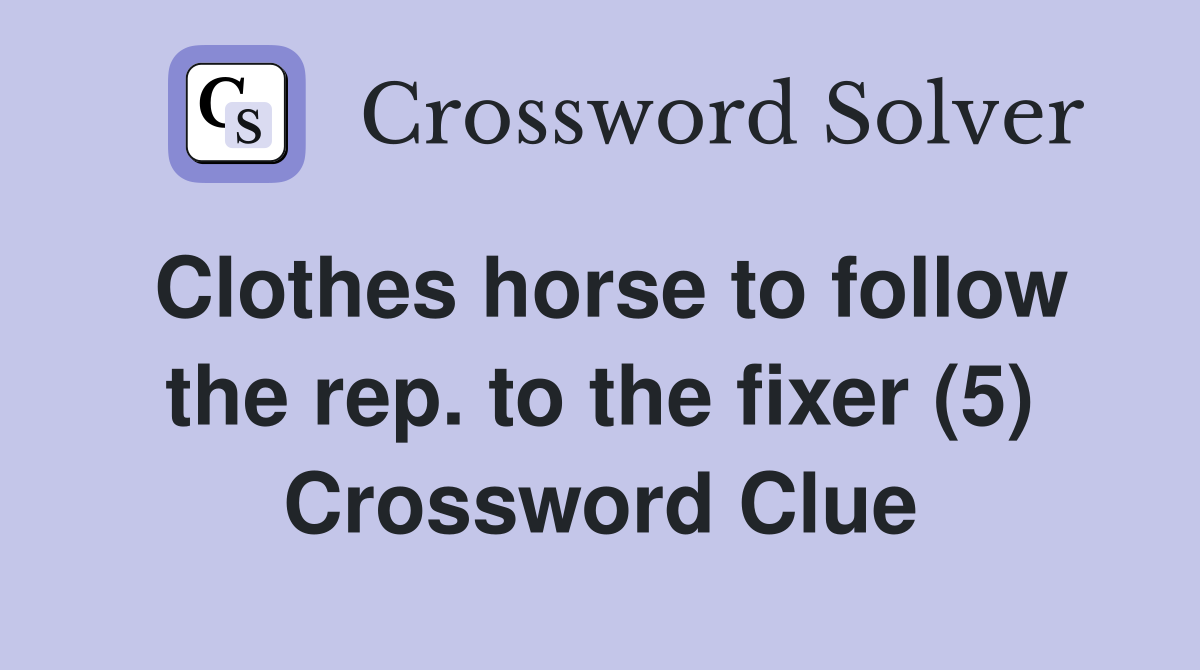 Clothes horse to follow the rep. to the fixer (5) Crossword Clue