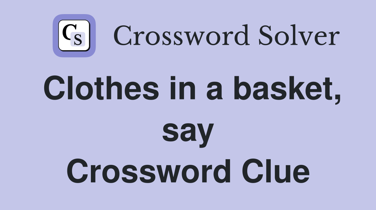 Clothes in a basket, say Crossword Clue