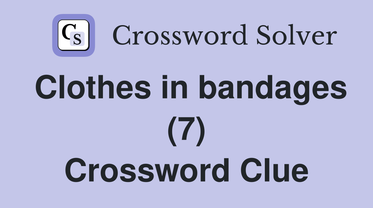 Clothes in bandages (7) Crossword Clue