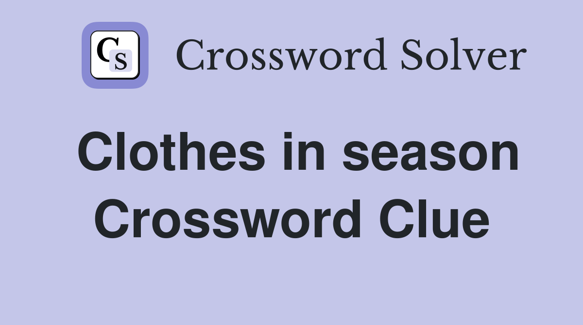 Clothes in season Crossword Clue