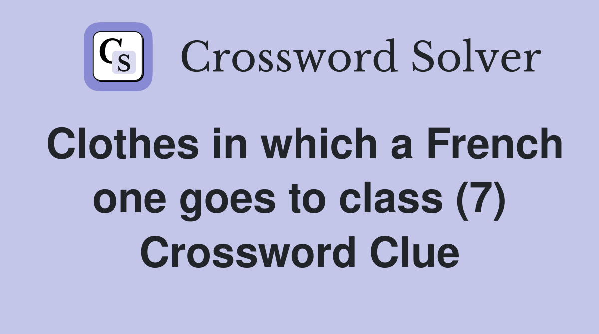 Clothes in which a French one goes to class (7) Crossword Clue