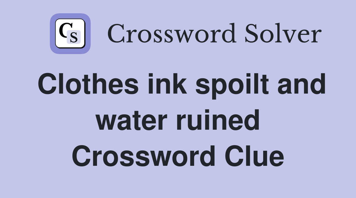 Clothes ink spoilt and water ruined Crossword Clue