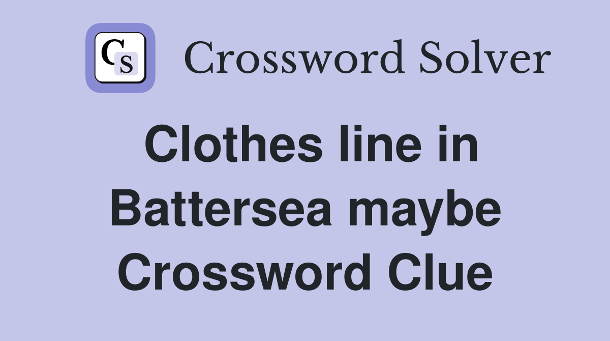 Clothes line in Battersea maybe Crossword Clue