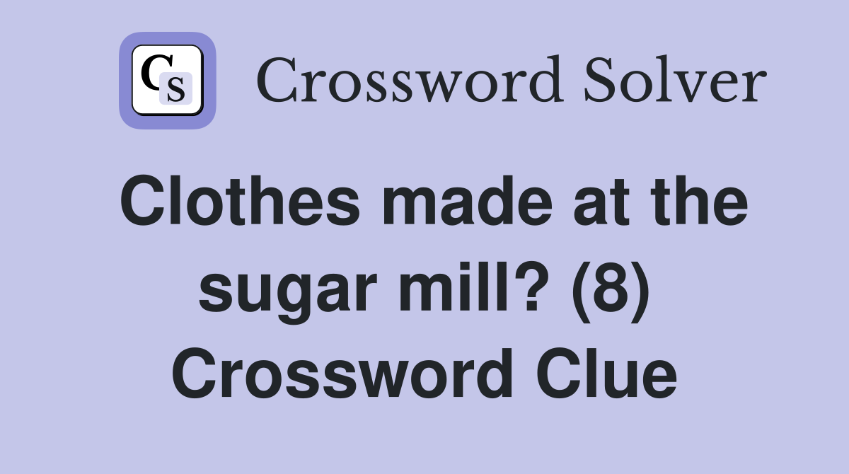 Clothes made at the sugar mill? (8) Crossword Clue