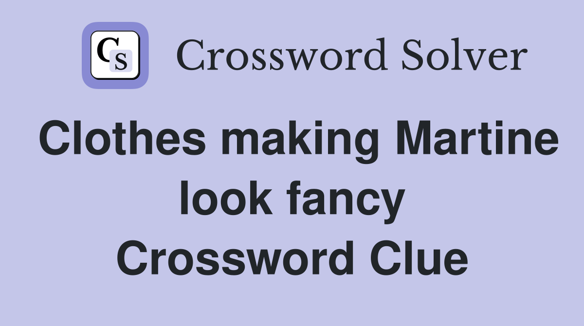 Clothes making Martine look fancy Crossword Clue