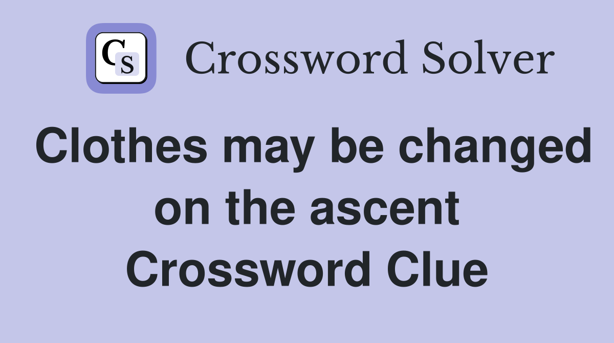 Clothes may be changed on the ascent Crossword Clue