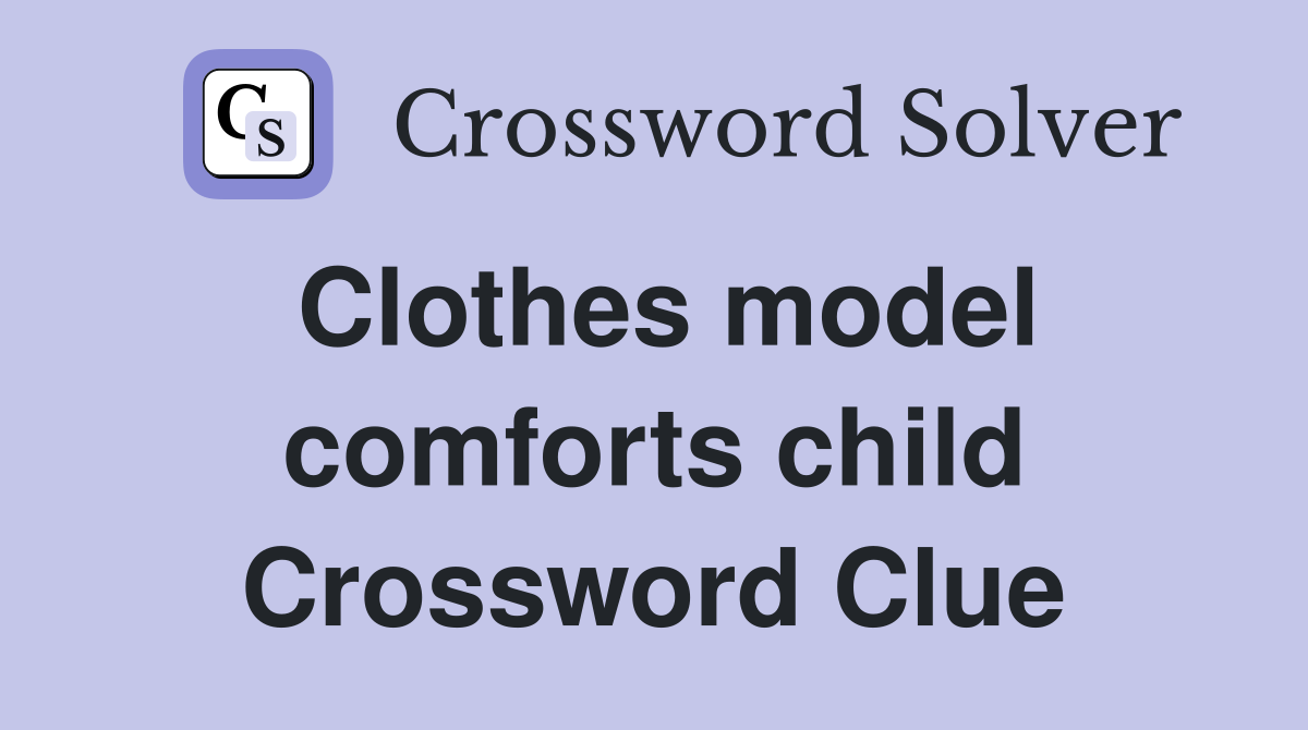 Clothes model comforts child Crossword Clue