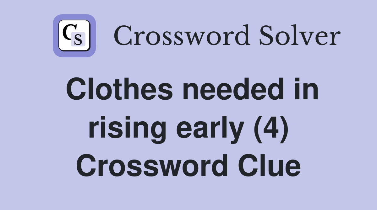 Clothes needed in rising early (4) Crossword Clue
