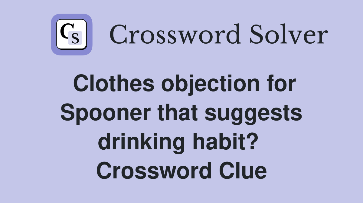 Clothes objection for Spooner that suggests drinking habit?  Crossword Clue