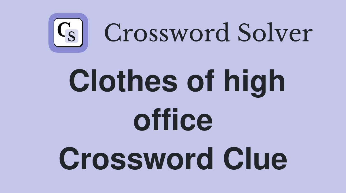 Clothes of high office Crossword Clue