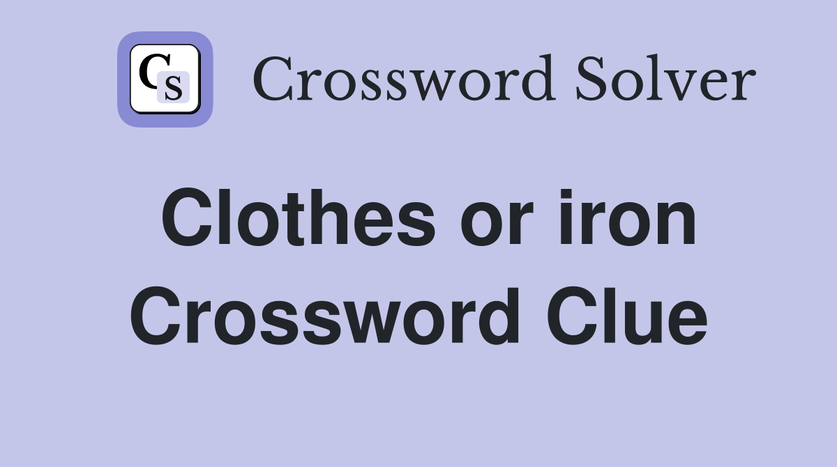 Clothes or iron Crossword Clue