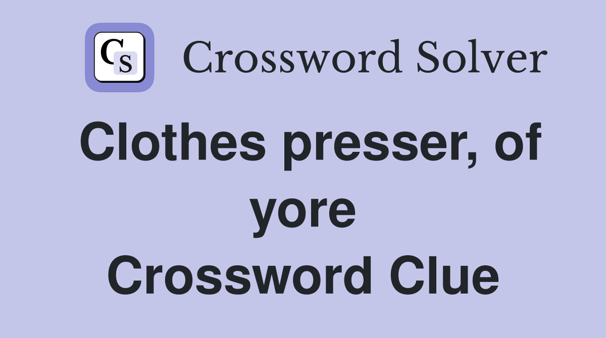 Clothes presser, of yore Crossword Clue