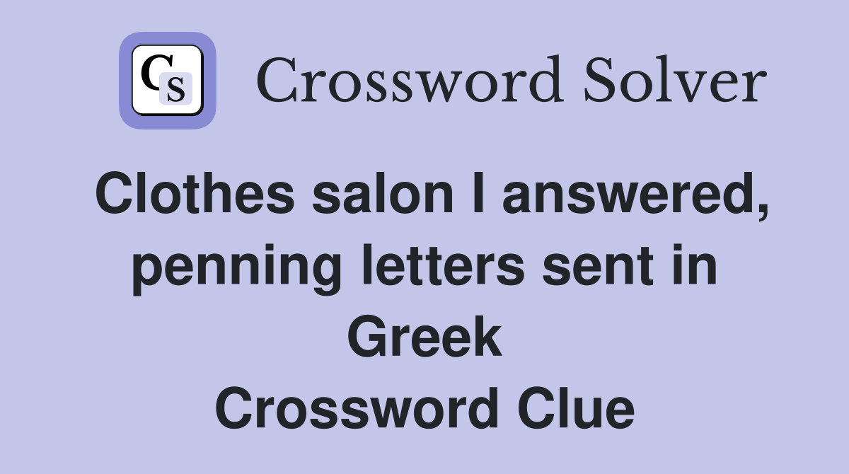 Clothes salon I answered, penning letters sent in Greek Crossword Clue