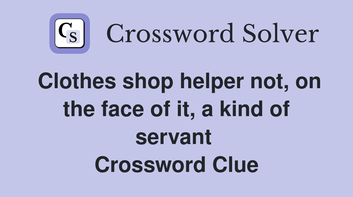 Clothes shop helper not, on the face of it, a kind of servant  Crossword Clue