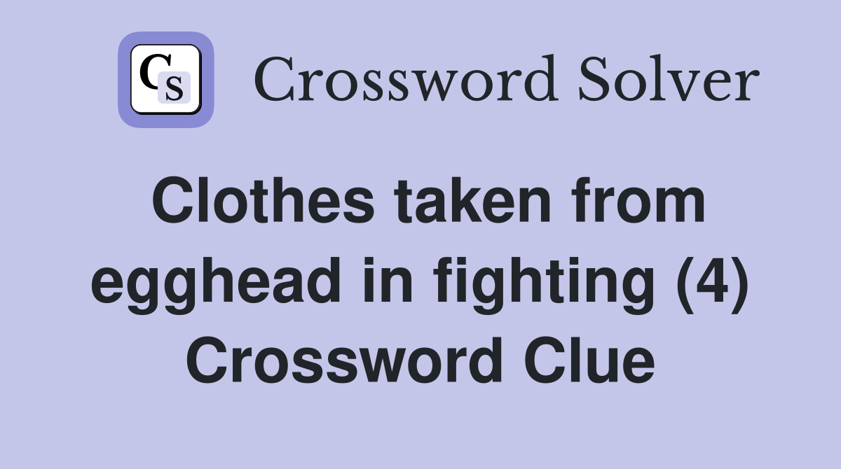 Clothes taken from egghead in fighting (4) Crossword Clue
