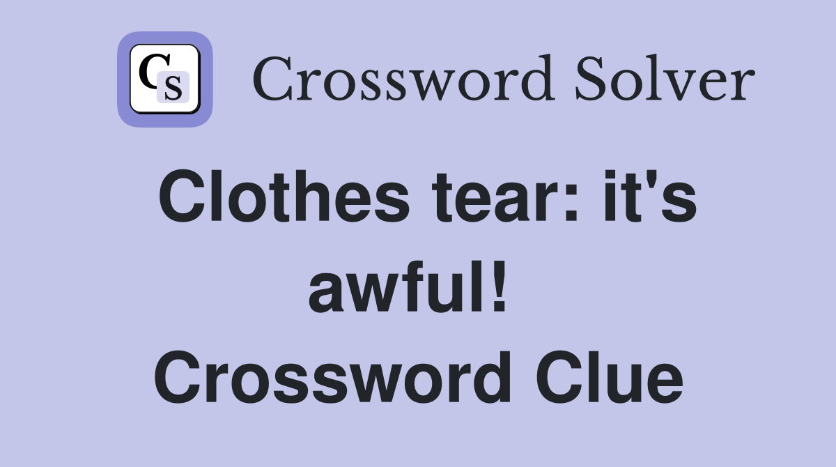 Clothes tear: it's awful!  Crossword Clue