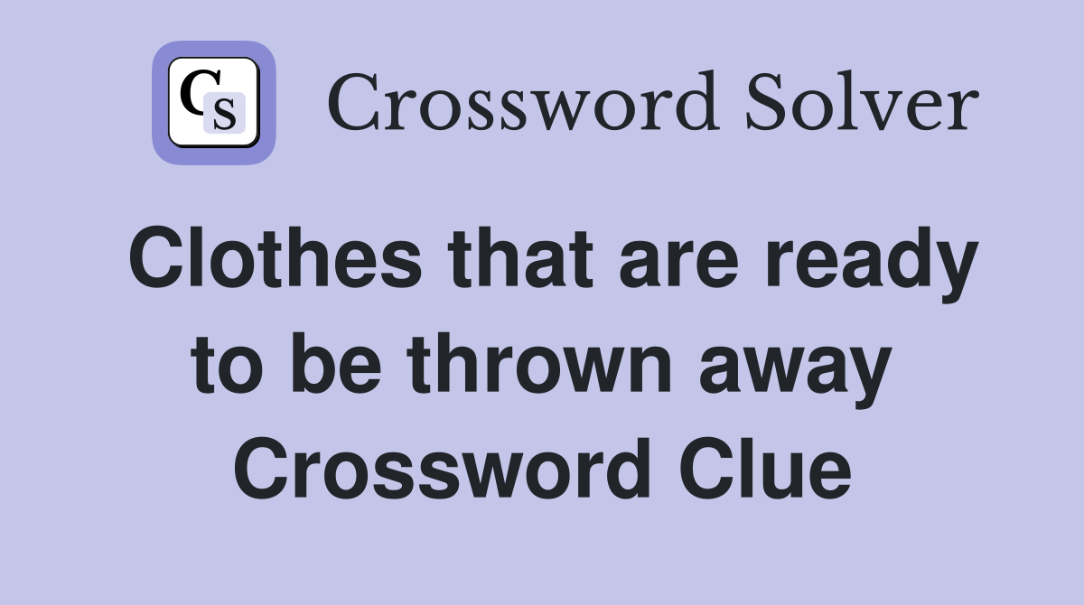 Clothes that are ready to be thrown away Crossword Clue