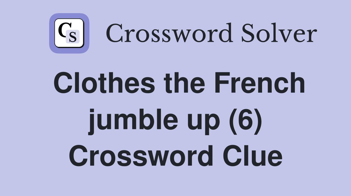 Clothes the French jumble up (6) Crossword Clue