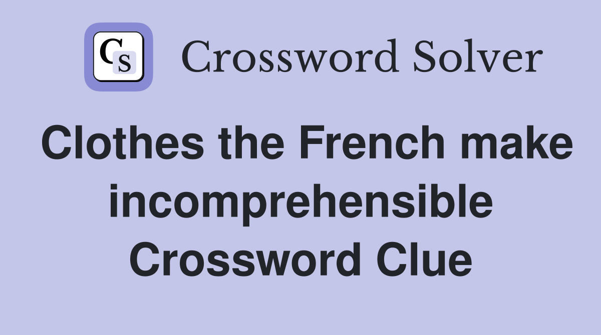 Clothes the French make incomprehensible Crossword Clue