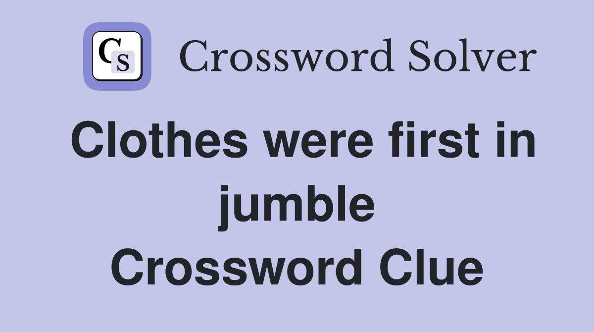 Clothes were first in jumble Crossword Clue