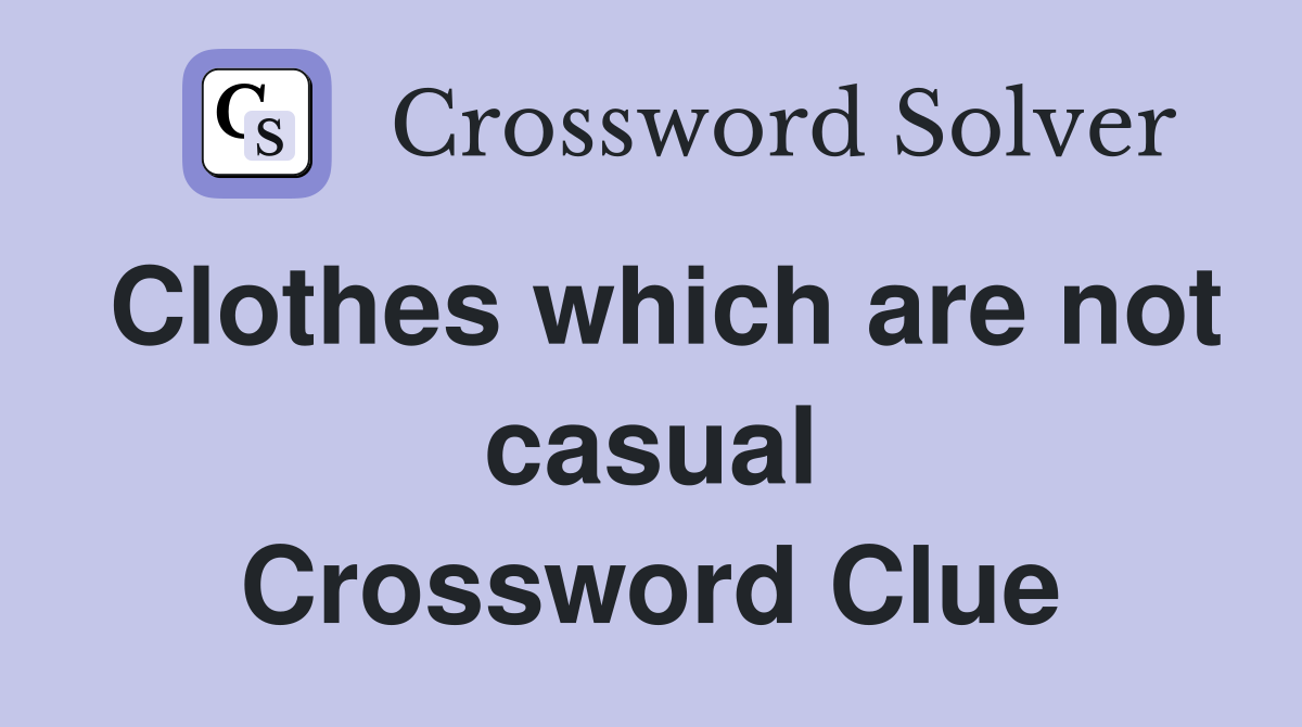 Clothes which are not casual Crossword Clue