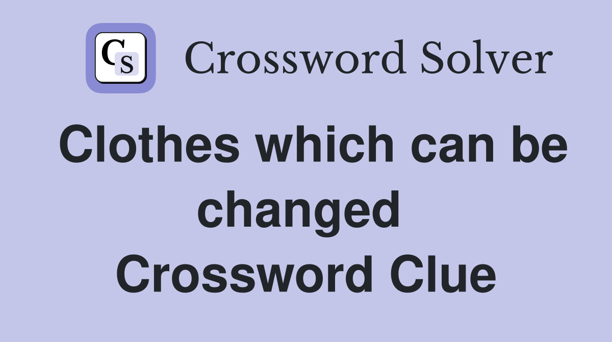 Clothes which can be changed  Crossword Clue