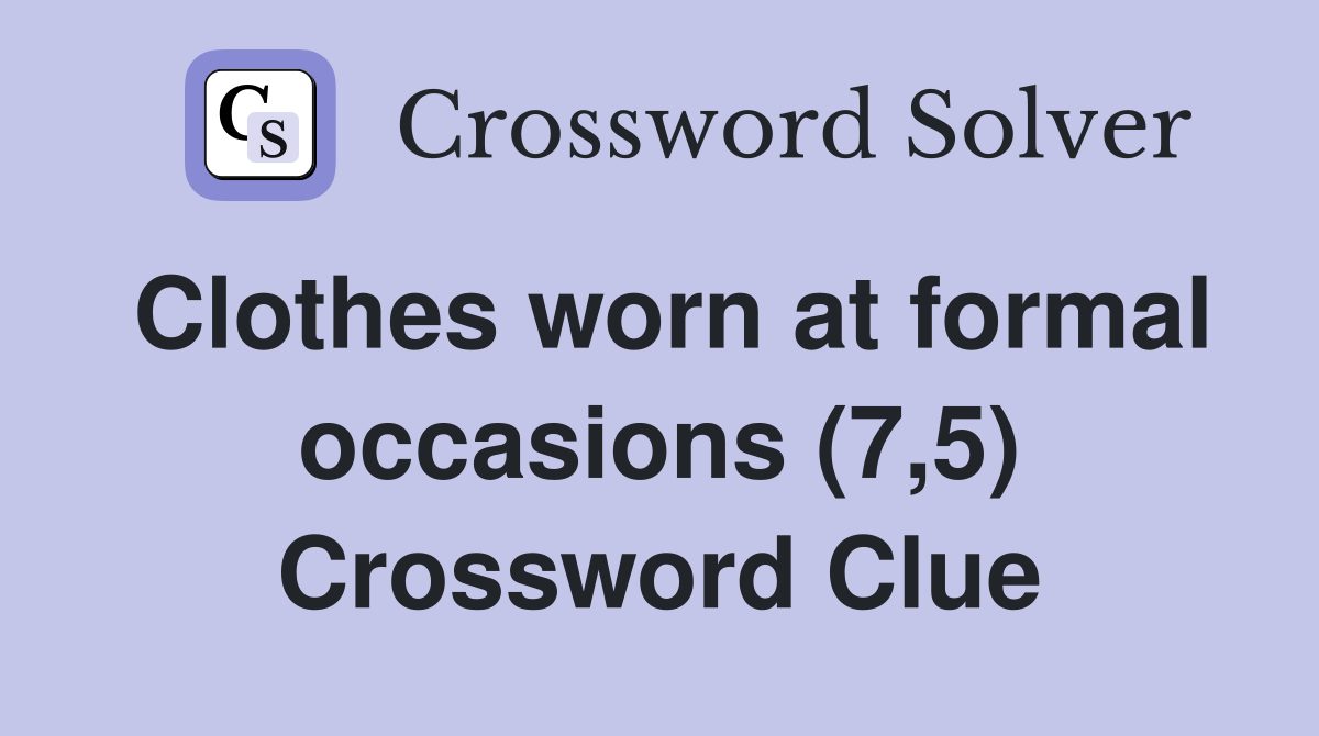 Clothes worn at formal occasions (7,5) Crossword Clue