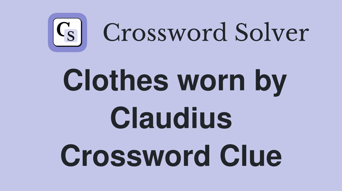 Clothes worn by Claudius Crossword Clue